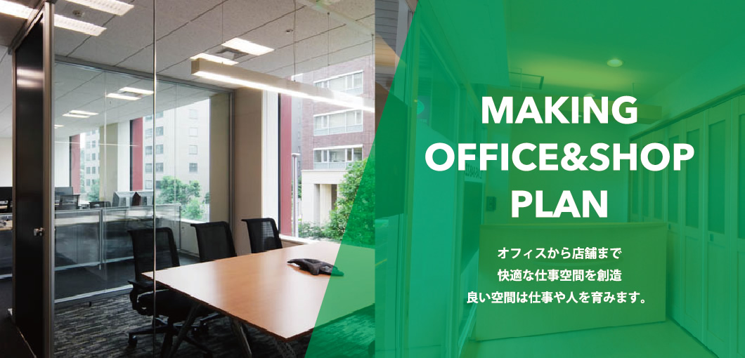 MAKING OFFICE&SHOP PLAN オフィスから店舗まで快適な仕事空間を創造。良い空間は仕事や人を育みます。